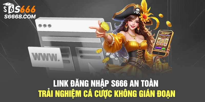 S666 Link Mở Cánh Cửa Thế Giới Giải Trí Tuyệt Đỉnh